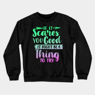 If It Scares You Good It Might Be A Thing To Try Crewneck Sweatshirt